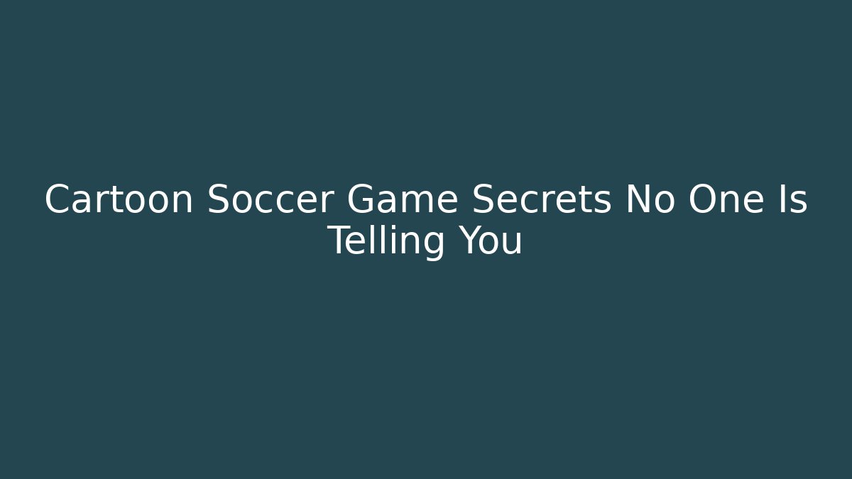 Cartoon Soccer Game Secrets No One Is Telling You