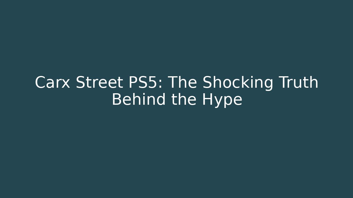 Carx Street PS5: The Shocking Truth Behind the Hype