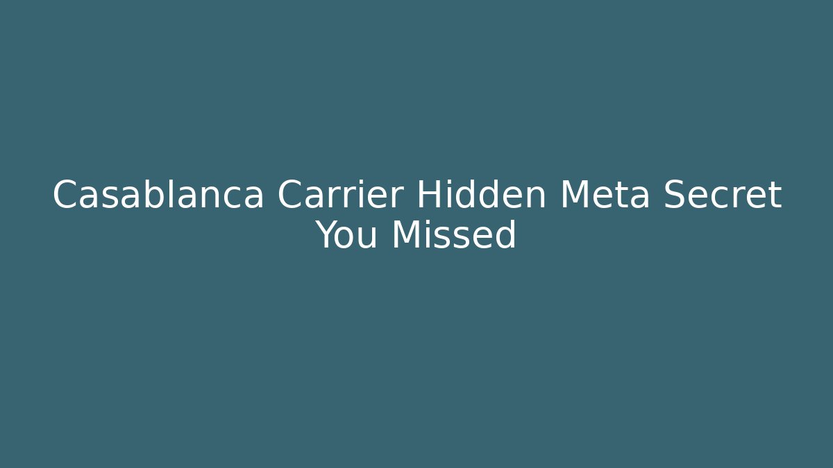 Casablanca Carrier Hidden Meta Secret You Missed