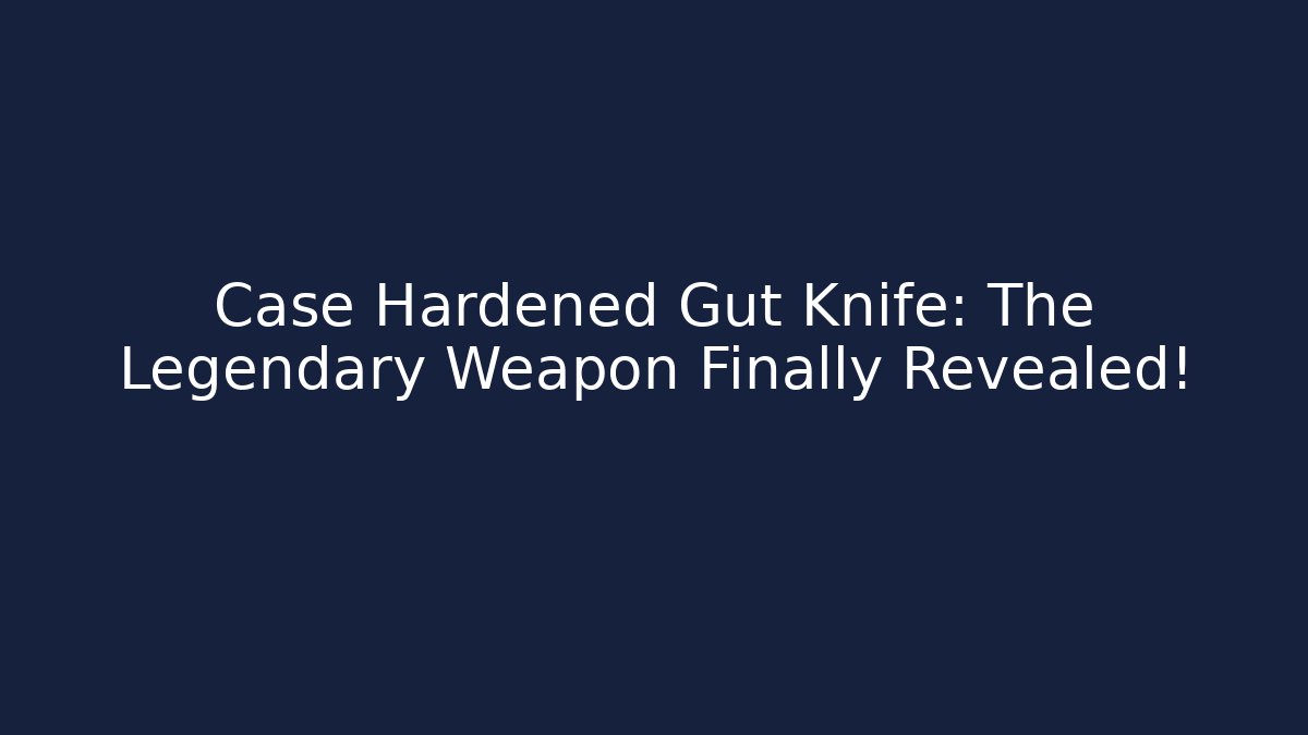 Case Hardened Gut Knife: The Legendary Weapon Finally Revealed!