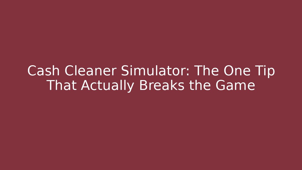 Cash Cleaner Simulator: The One Tip That Actually Breaks the Game - Felix Cat Insurance