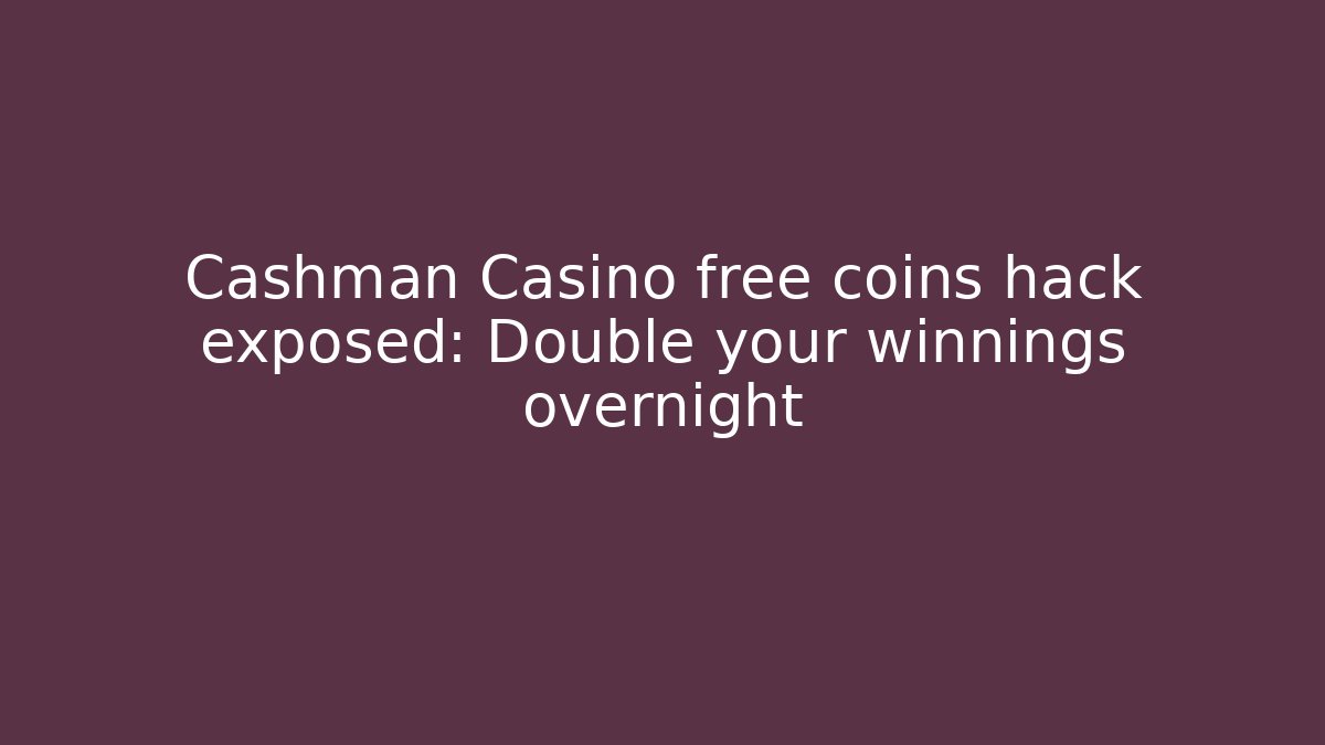 Cashman Casino free coins hack exposed: Double your winnings overnight