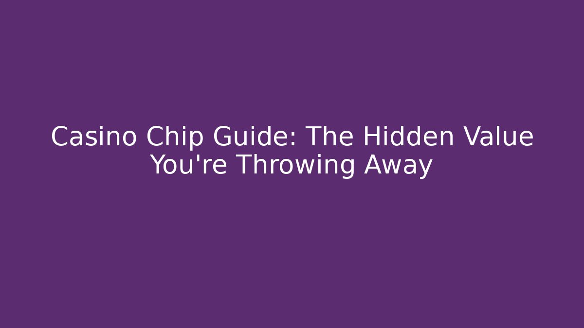 Casino Chip Guide: The Hidden Value You're Throwing Away