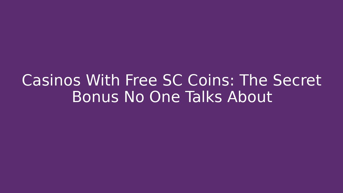 Casinos With Free SC Coins: The Secret Bonus No One Talks About