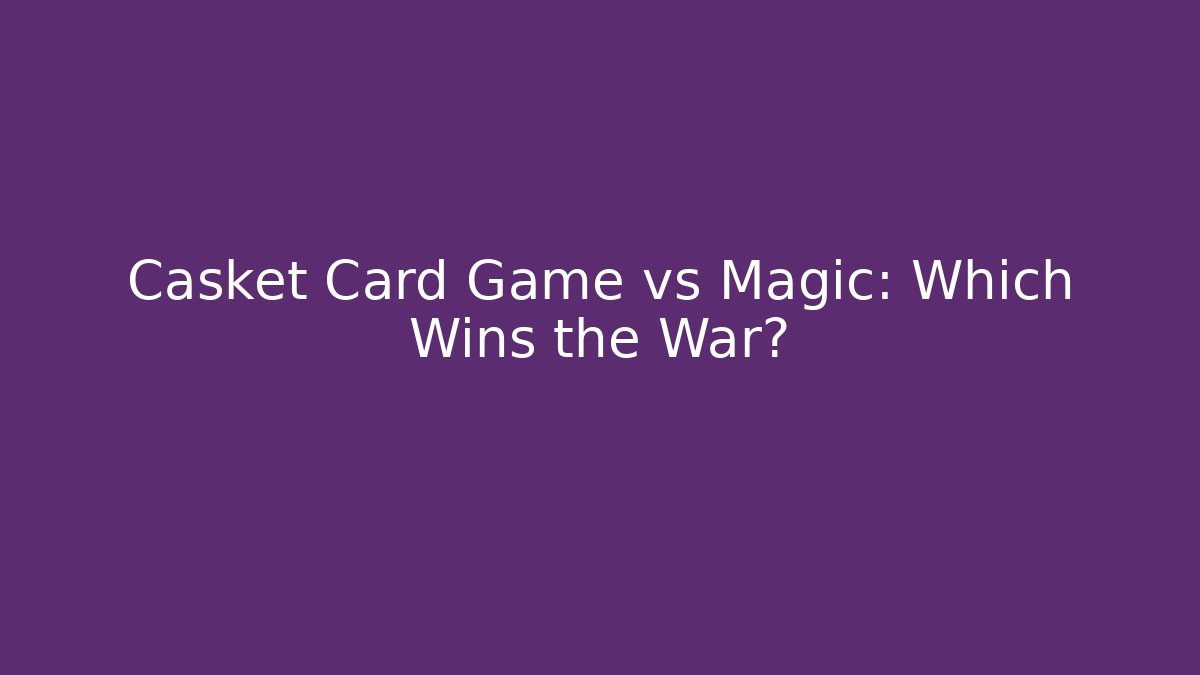 Casket Card Game vs Magic: Which Wins the War?