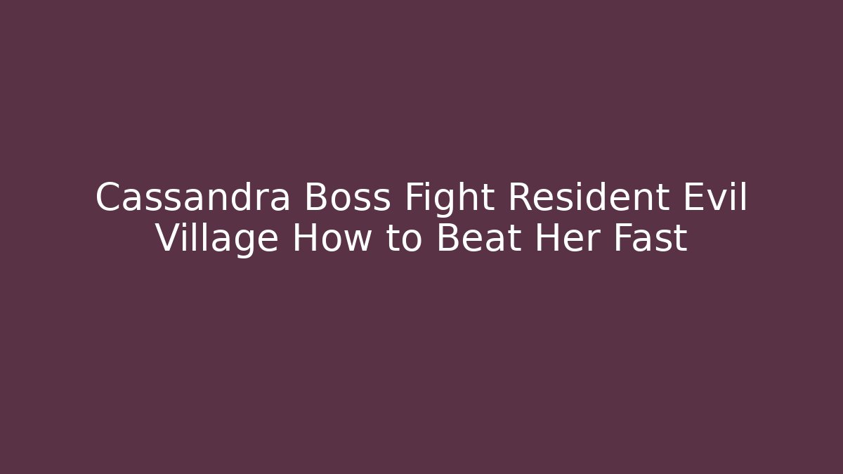 Cassandra Boss Fight Resident Evil Village How to Beat Her Fast