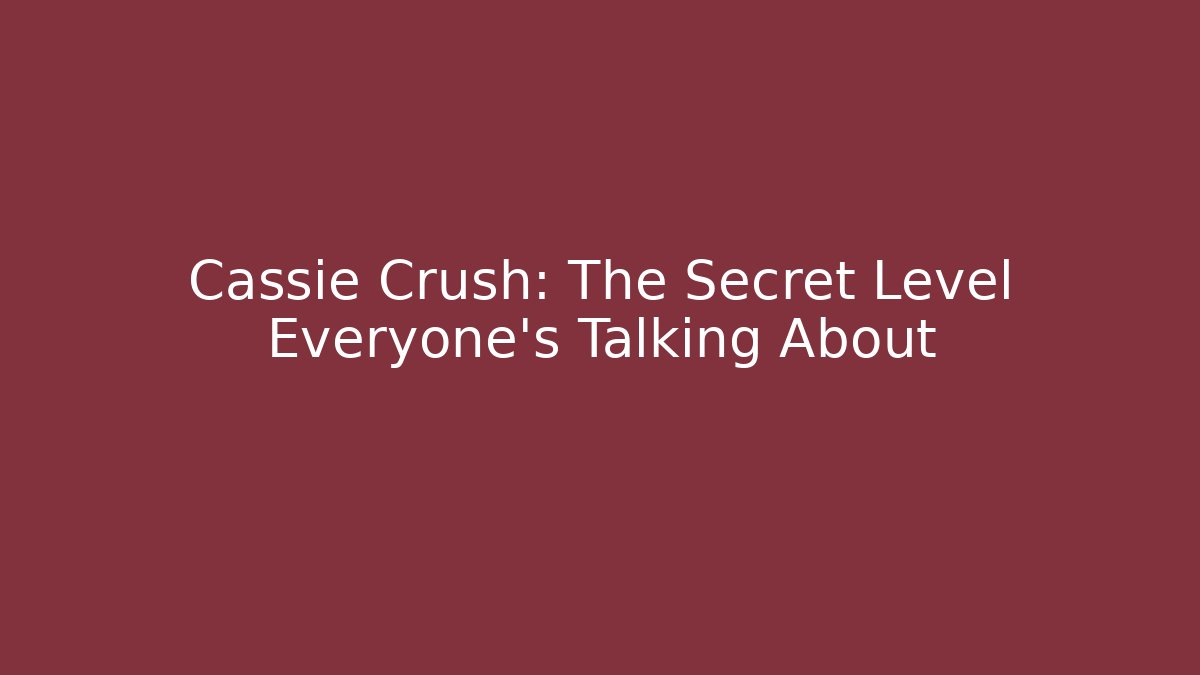 Cassie Crush: The Secret Level Everyone's Talking About