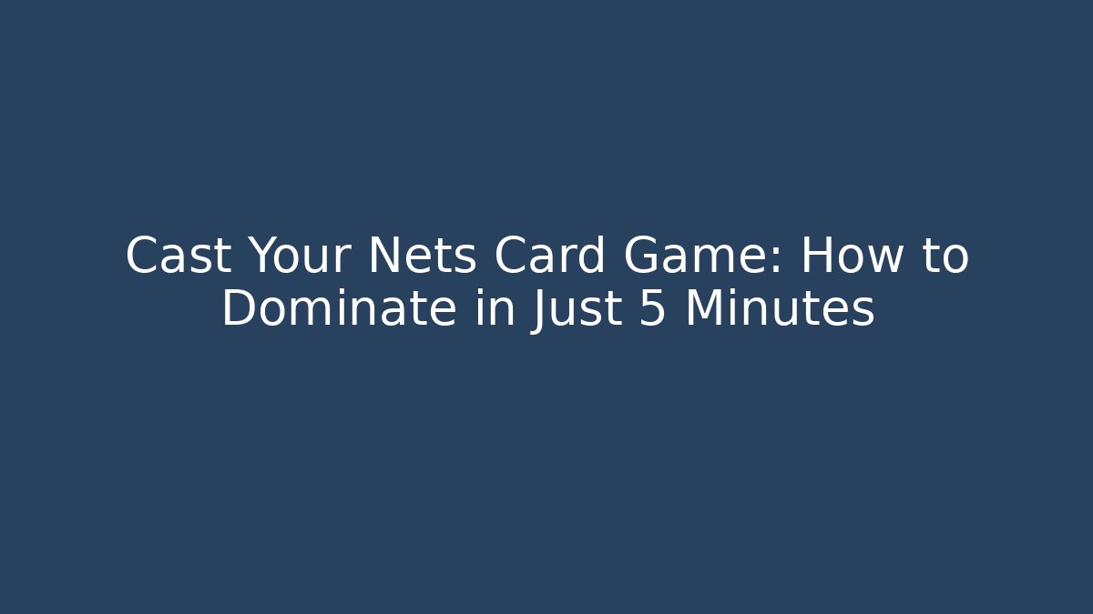 Cast Your Nets Card Game: How to Dominate in Just 5 Minutes