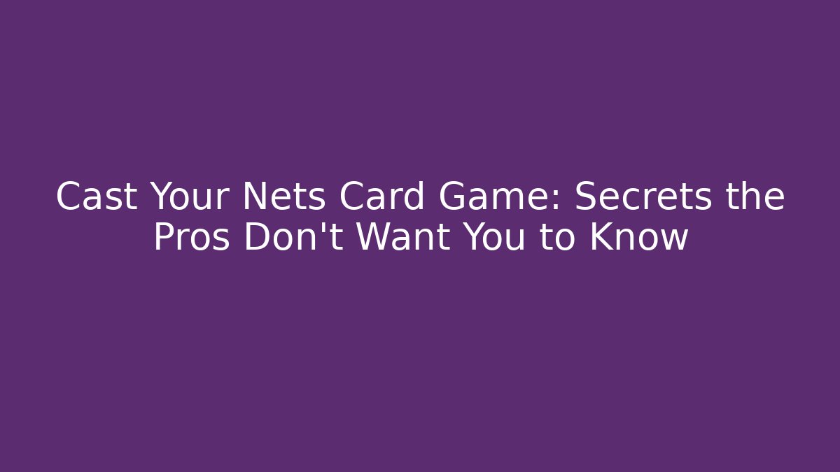Cast Your Nets Card Game: Secrets the Pros Don’t Want You to Know