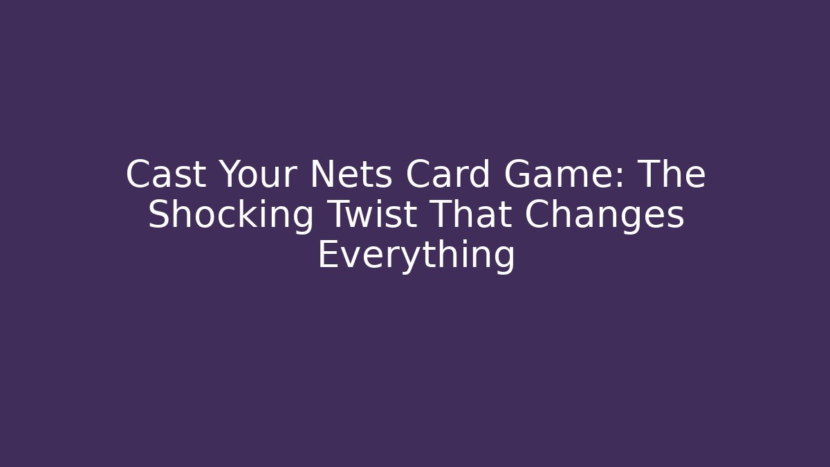 Cast Your Nets Card Game: The Shocking Twist That Changes Everything - Felix Cat Insurance