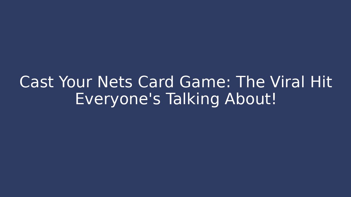 Cast Your Nets Card Game: The Viral Hit Everyone’s Talking About!