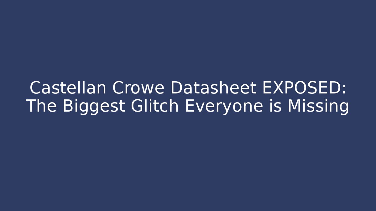 Castellan Crowe Datasheet EXPOSED: The Biggest Glitch Everyone is Missing