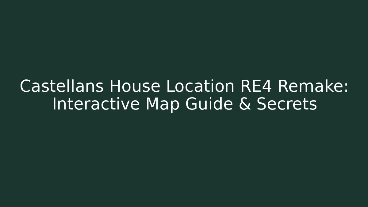 Castellans House Location RE4 Remake: Interactive Map Guide & Secrets