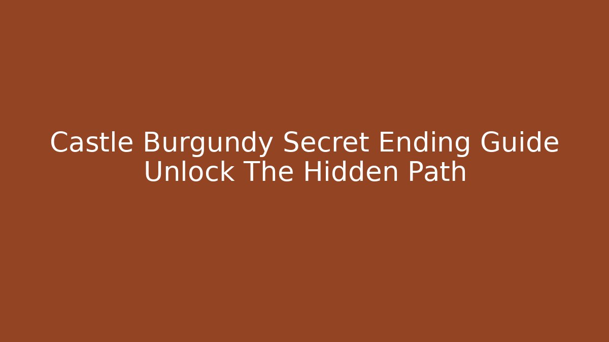 Castle Burgundy Secret Ending Guide Unlock The Hidden Path