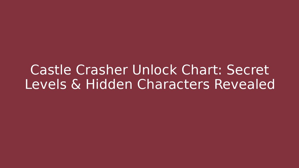 Castle Crasher Unlock Chart: Secret Levels & Hidden Characters Revealed