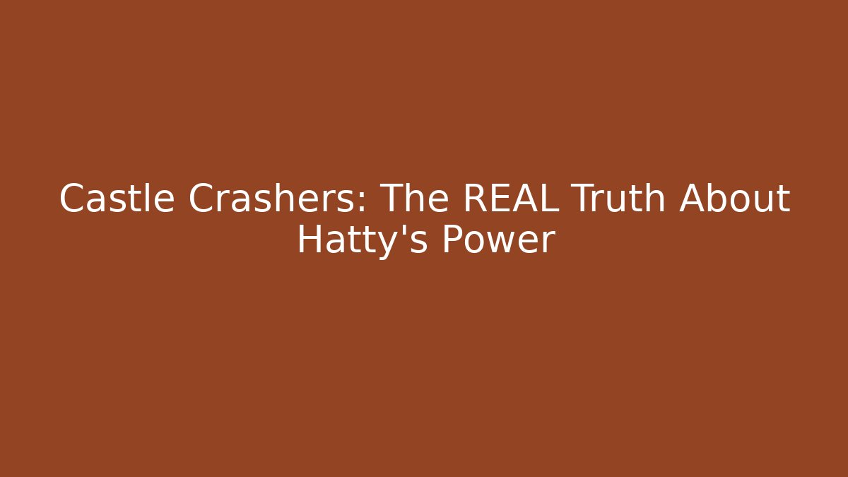 Castle Crashers: The REAL Truth About Hatty's Power
