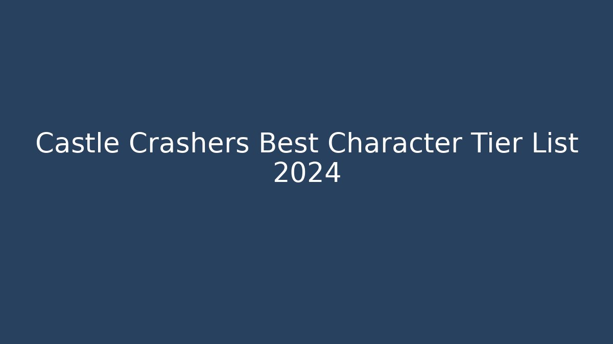 Castle Crashers Best Character Tier List 2024