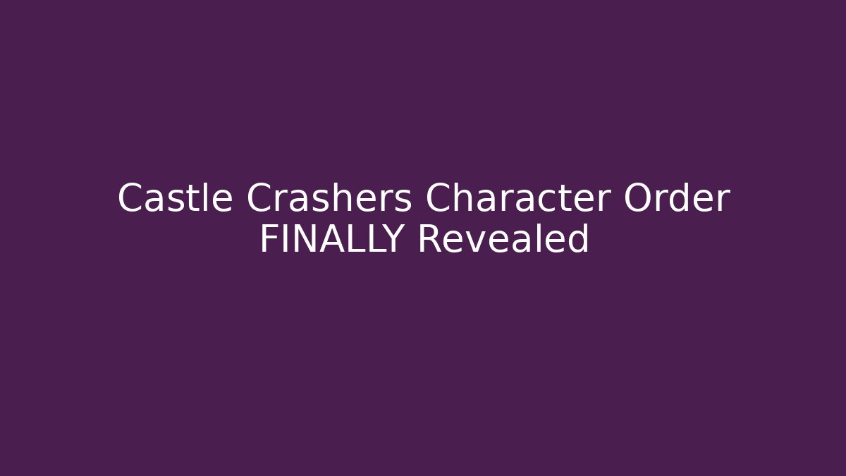 Castle Crashers Character Order FINALLY Revealed