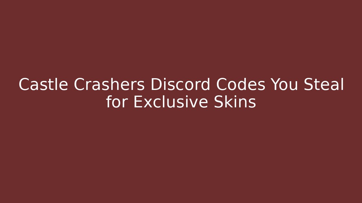 Castle Crashers Discord Codes You Steal for Exclusive Skins