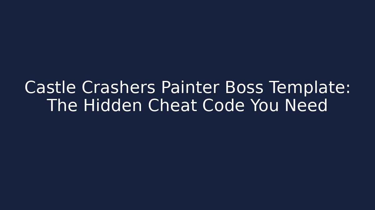 Castle Crashers Painter Boss Template: The Hidden Cheat Code You Need