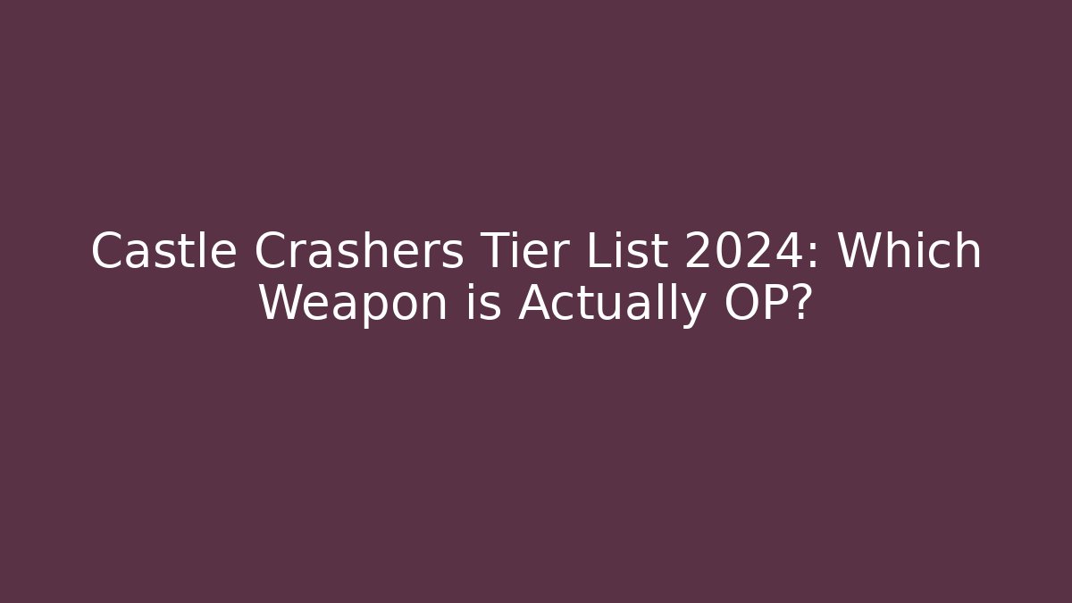 Castle Crashers Tier List 2024: Which Weapon is Actually OP? - Felix Cat Insurance