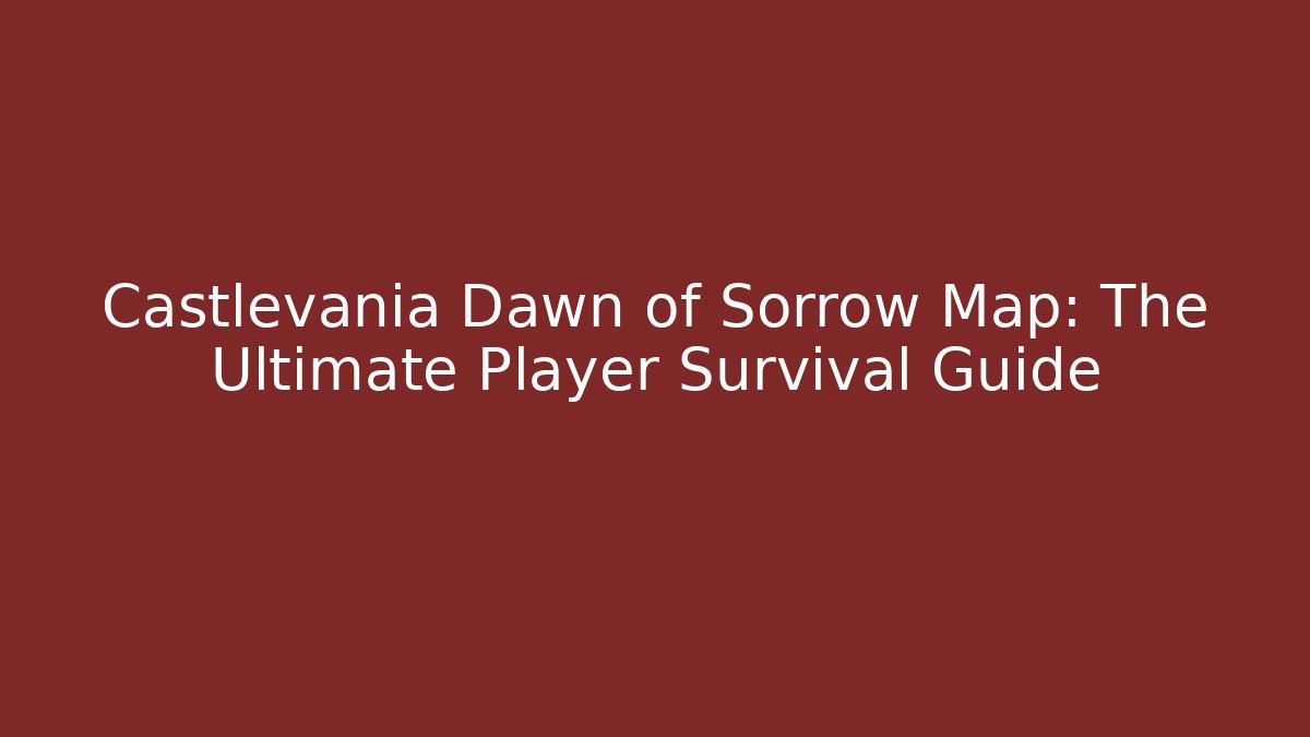 Castlevania Dawn of Sorrow Map: The Ultimate Player Survival Guide