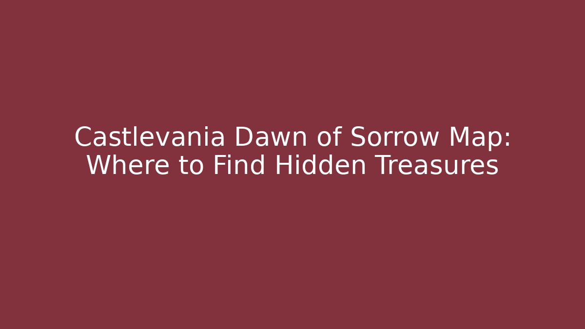 Castlevania Dawn of Sorrow Map: Where to Find Hidden Treasures