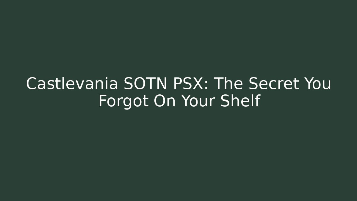 Castlevania SOTN PSX: The Secret You Forgot On Your Shelf