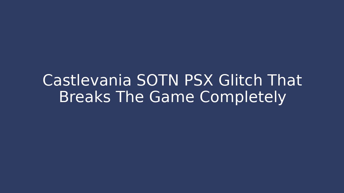 Castlevania SOTN PSX Glitch That Breaks The Game Completely