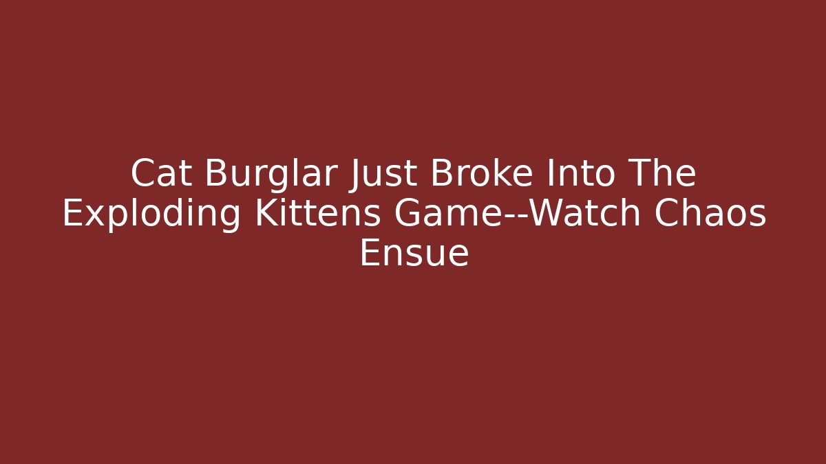 Cat Burglar Just Broke Into The Exploding Kittens Game—Watch Chaos Ensue