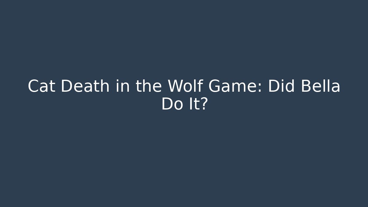 Cat Death in the Wolf Game: Did Bella Do It? - Felix Cat Insurance