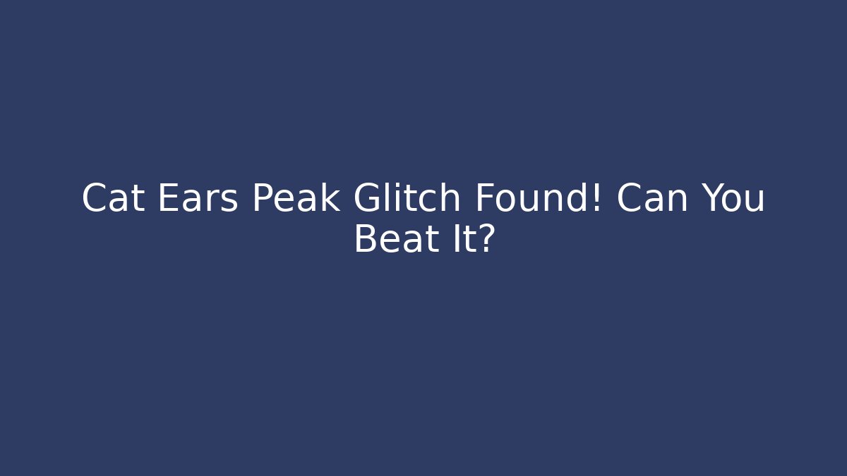 Cat Ears Peak Glitch Found! Can You Beat It?