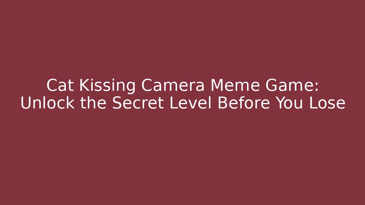 Cat Kissing Camera Meme Game: Unlock the Secret Level Before You Lose