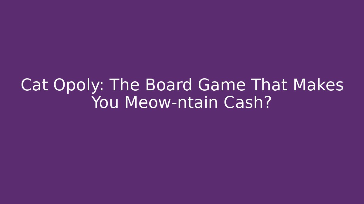 Cat Opoly: The Board Game That Makes You Meow-ntain Cash?
