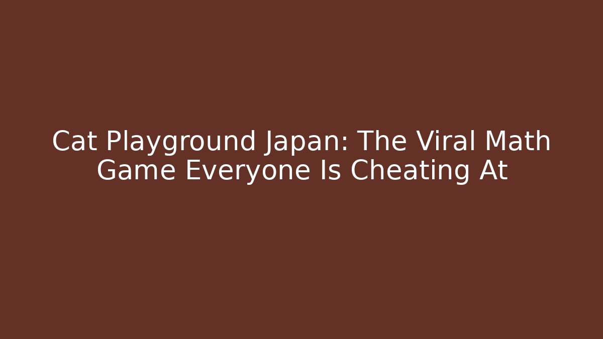 Cat Playground Japan: The Viral Math Game Everyone Is Cheating At