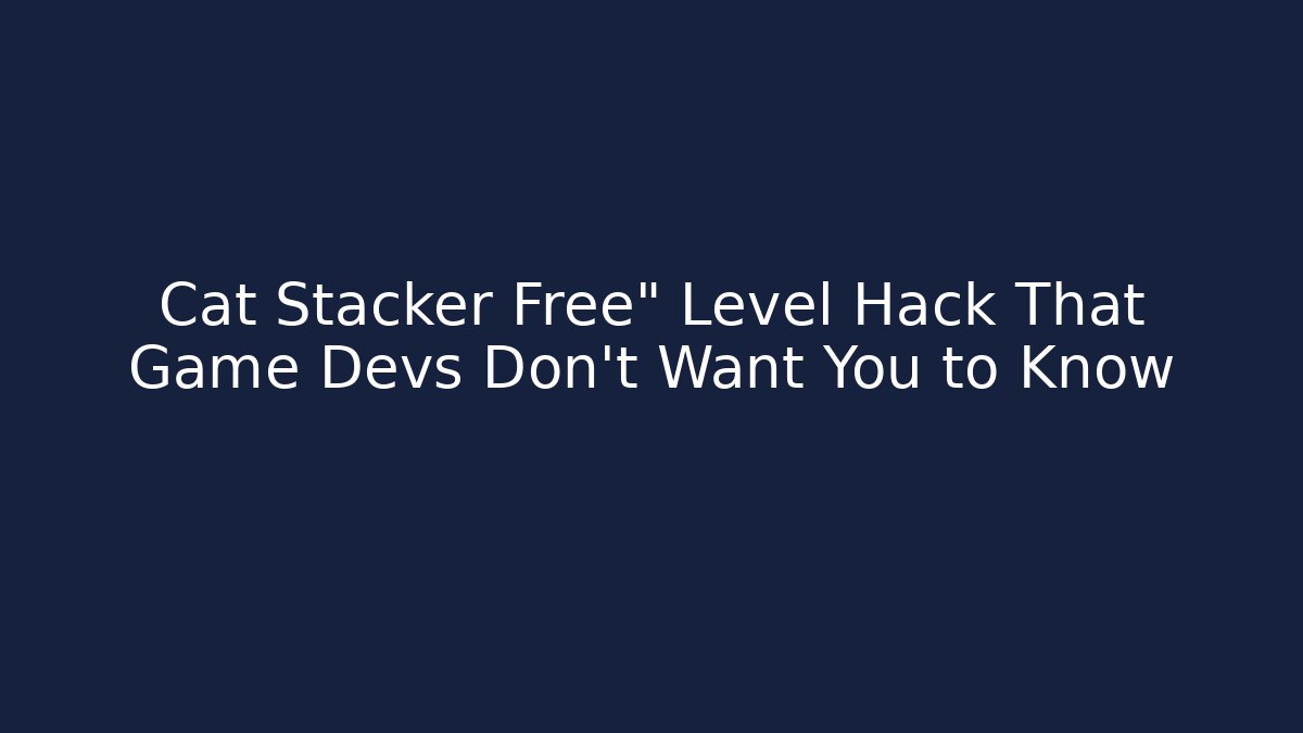 Cat Stacker Free" Level Hack That Game Devs Don't Want You to Know