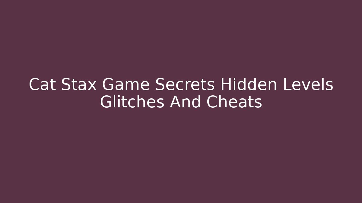Cat Stax Game Secrets Hidden Levels Glitches And Cheats