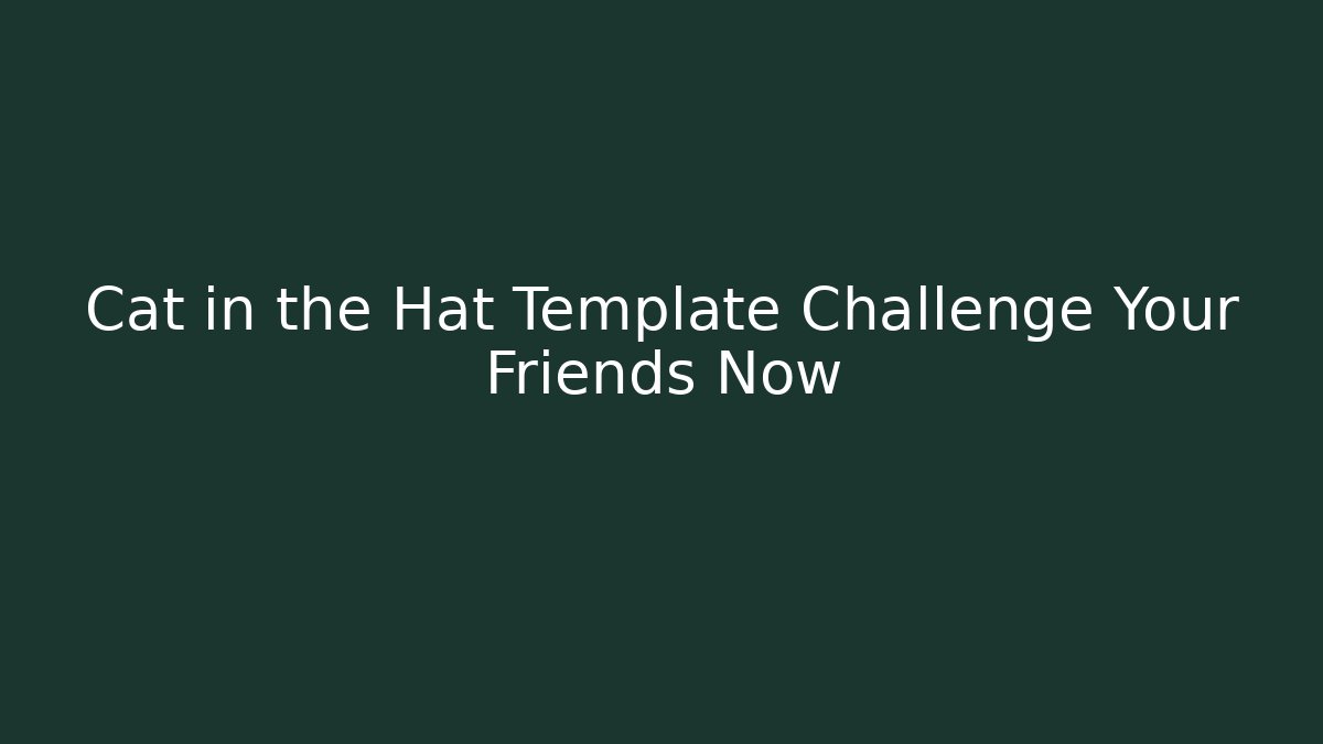 Cat in the Hat Template Challenge Your Friends Now