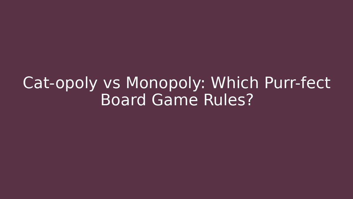 Cat-opoly vs Monopoly: Which Purr-fect Board Game Rules?