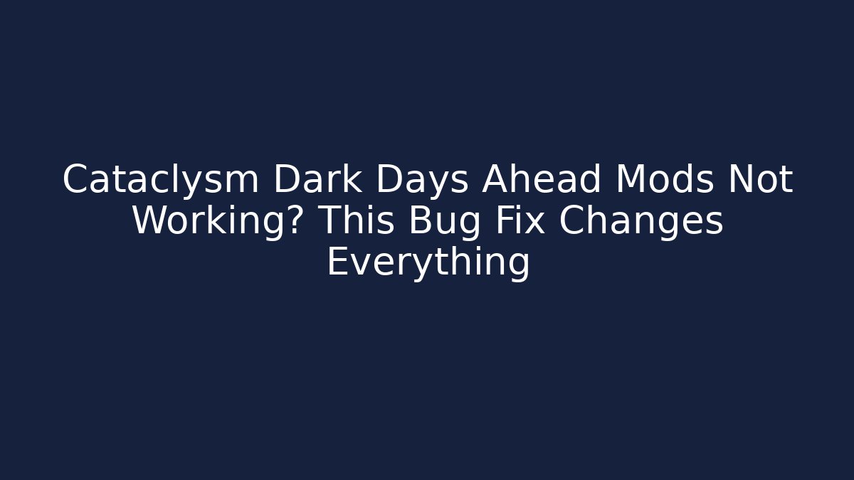 Cataclysm Dark Days Ahead Mods Not Working? This Bug Fix Changes Everything
