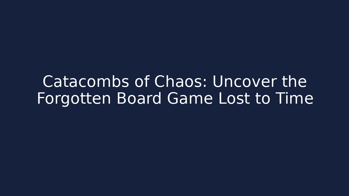 Catacombs of Chaos: Uncover the Forgotten Board Game Lost to Time