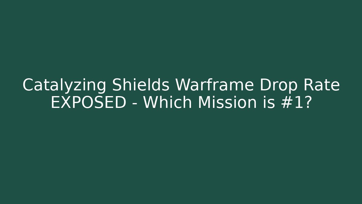 Catalyzing Shields Warframe Drop Rate EXPOSED – Which Mission is #1?