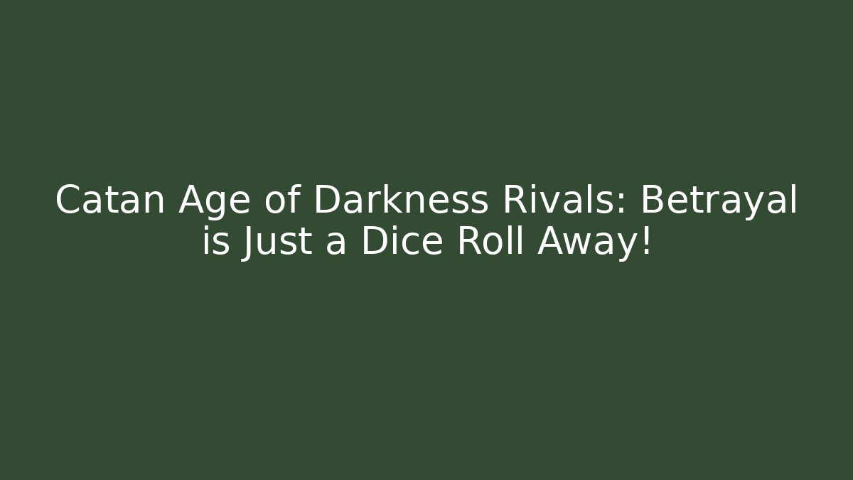 Catan Age of Darkness Rivals: Betrayal is Just a Dice Roll Away!