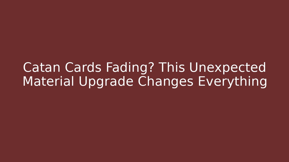 Catan Cards Fading? This Unexpected Material Upgrade Changes Everything