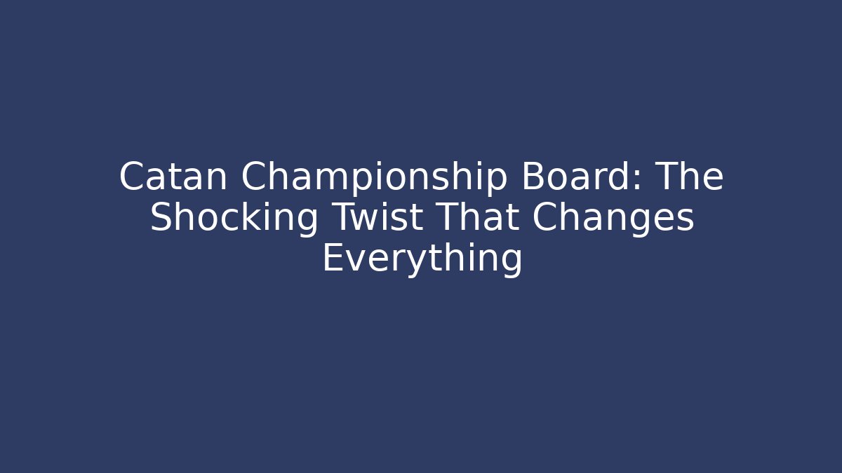 Catan Championship Board: The Shocking Twist That Changes Everything