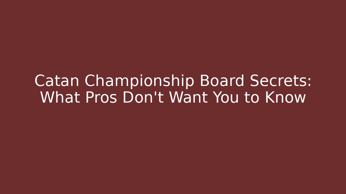 Catan Championship Board Secrets: What Pros Don't Want You to Know
