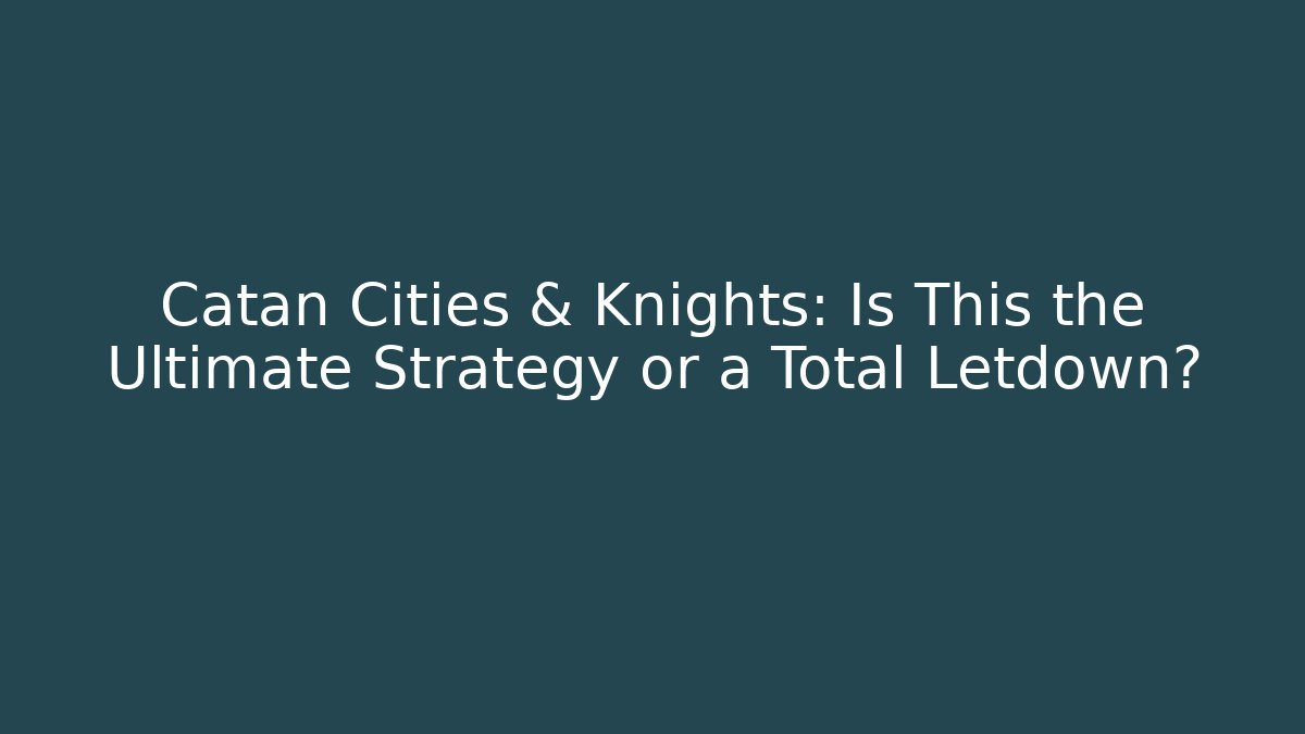 Catan Cities & Knights: Is This the Ultimate Strategy or a Total Letdown?