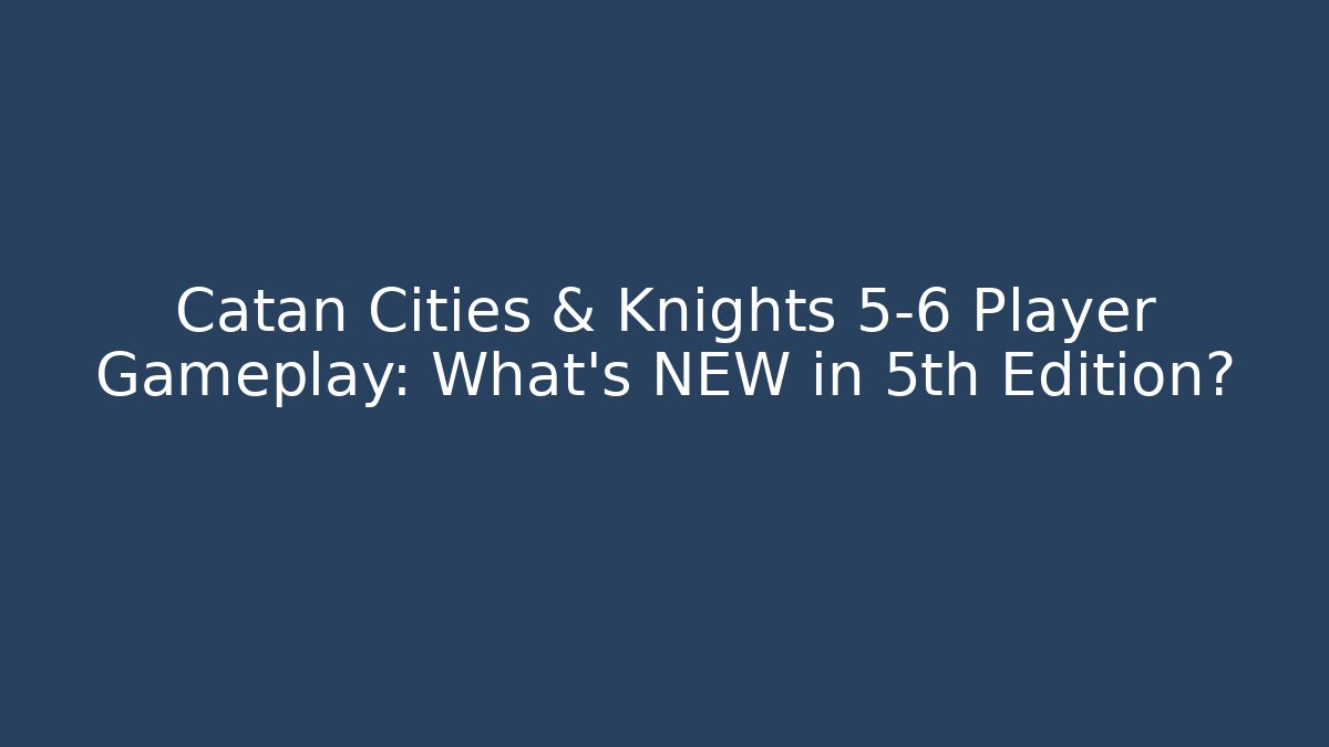 Catan Cities & Knights 5-6 Player Gameplay: What's NEW in 5th Edition?