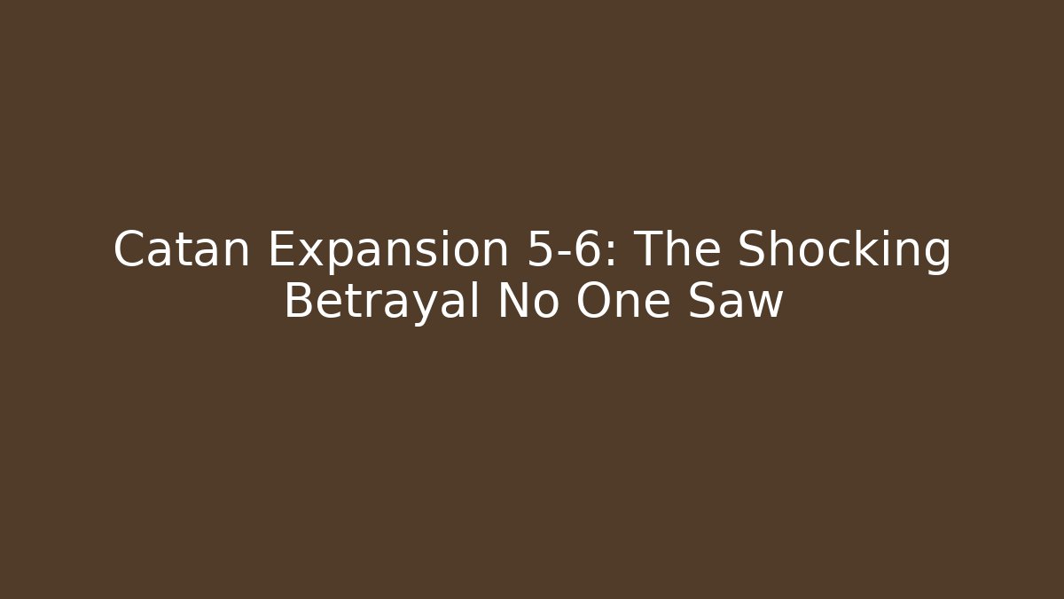 Catan Expansion 5-6: The Shocking Betrayal No One Saw