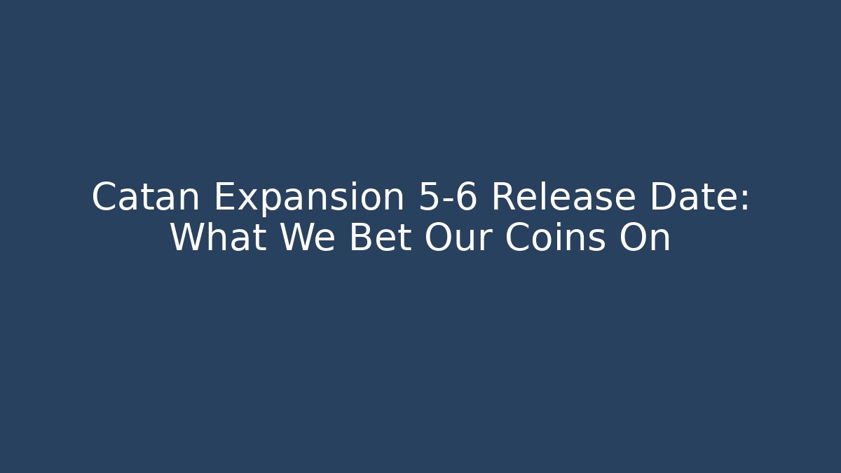 Catan Expansion 5-6 Release Date: What We Bet Our Coins On - Felix Cat Insurance